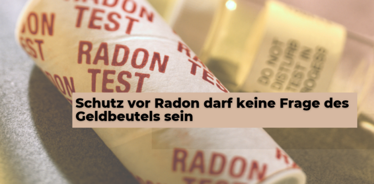 Schutz vor Radon darf kei­ne Fra­ge des Geld­beu­tels&nbsp;sein